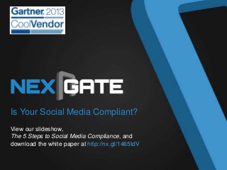Is Your Social Media Compliant?
View our slideshow,
The 5 Steps to Social Media Compliance, and
download the white paper at http://nx.gt/1465tdV
 
