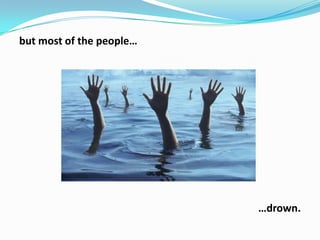 but most of the people…

…drown.

 