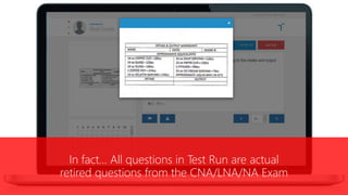 In fact… All questions in Test Run are actual
retired questions from the CNA/LNA/NA Exam
 