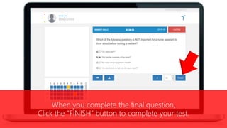 When you complete the final question,
Click the “FINISH” button to complete your test.
 