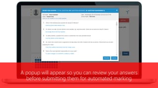 A popup will appear so you can review your answers
before submitting them for automated marking
 