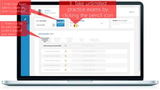 1. Enter your exam
date to create an
exam countdown
2. There is a tab
for each main
content area of
your exam
3. Take unlimited
practice exams by
clicking the pencil icon
 