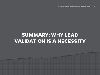 SUMMARY: WHY LEAD
VALIDATION IS A NECESSITY
THE CRITICAL IMPORTANCE OF LEAD VALIDATION IN INTERNET MARKETING | 15
 