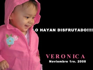 ESPERO QUE LO HAYAN DISFRUTADO!!!! VERONICA Noviembre 1ro. 2008 