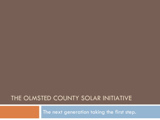 THE OLMSTED COUNTY SOLAR INITIATIVE The next generation taking the first step. 