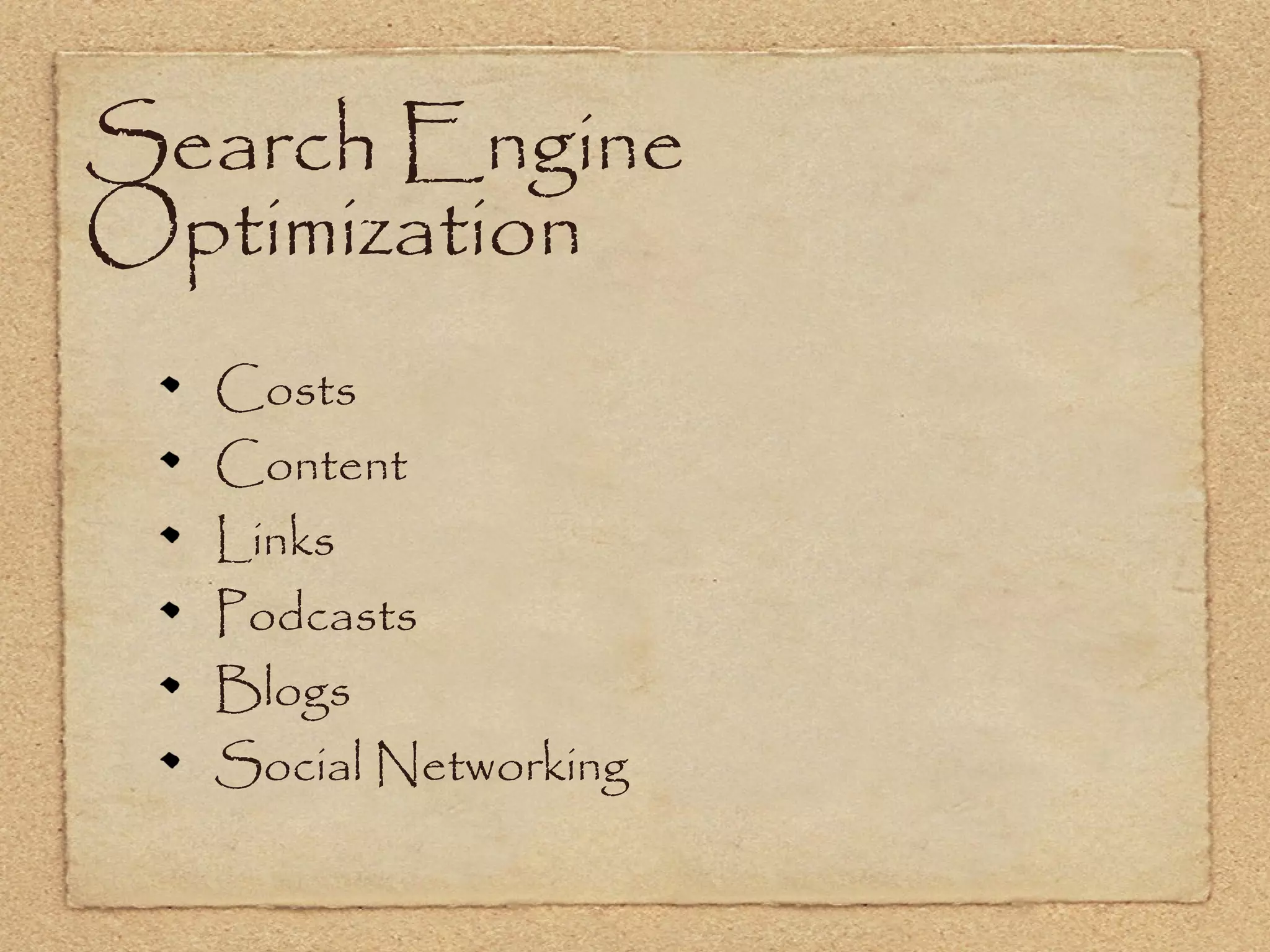 Search Engine
Optimization
  Costs
  Content
  Links
  Podcasts
  Blogs
  Social Networking
 
