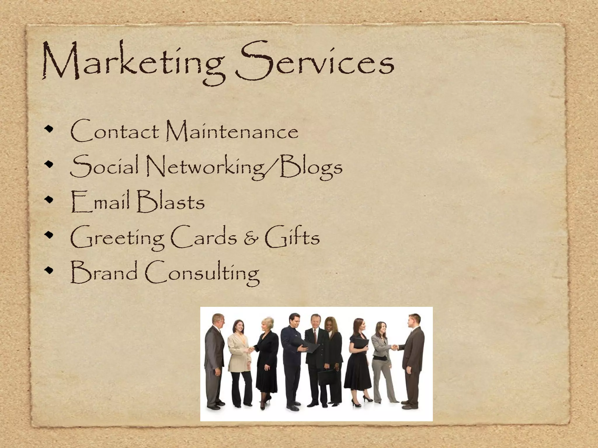 Marketing Services
 Contact Maintenance
 Social Networking/Blogs
 Email Blasts
 Greeting Cards & Gifts
 Brand Consulting
 