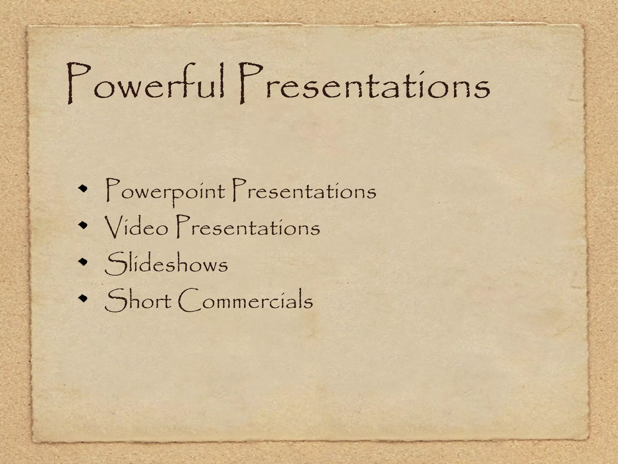 Powerful Presentations

  Powerpoint Presentations
  Video Presentations
  Slideshows
  Short Commercials
 