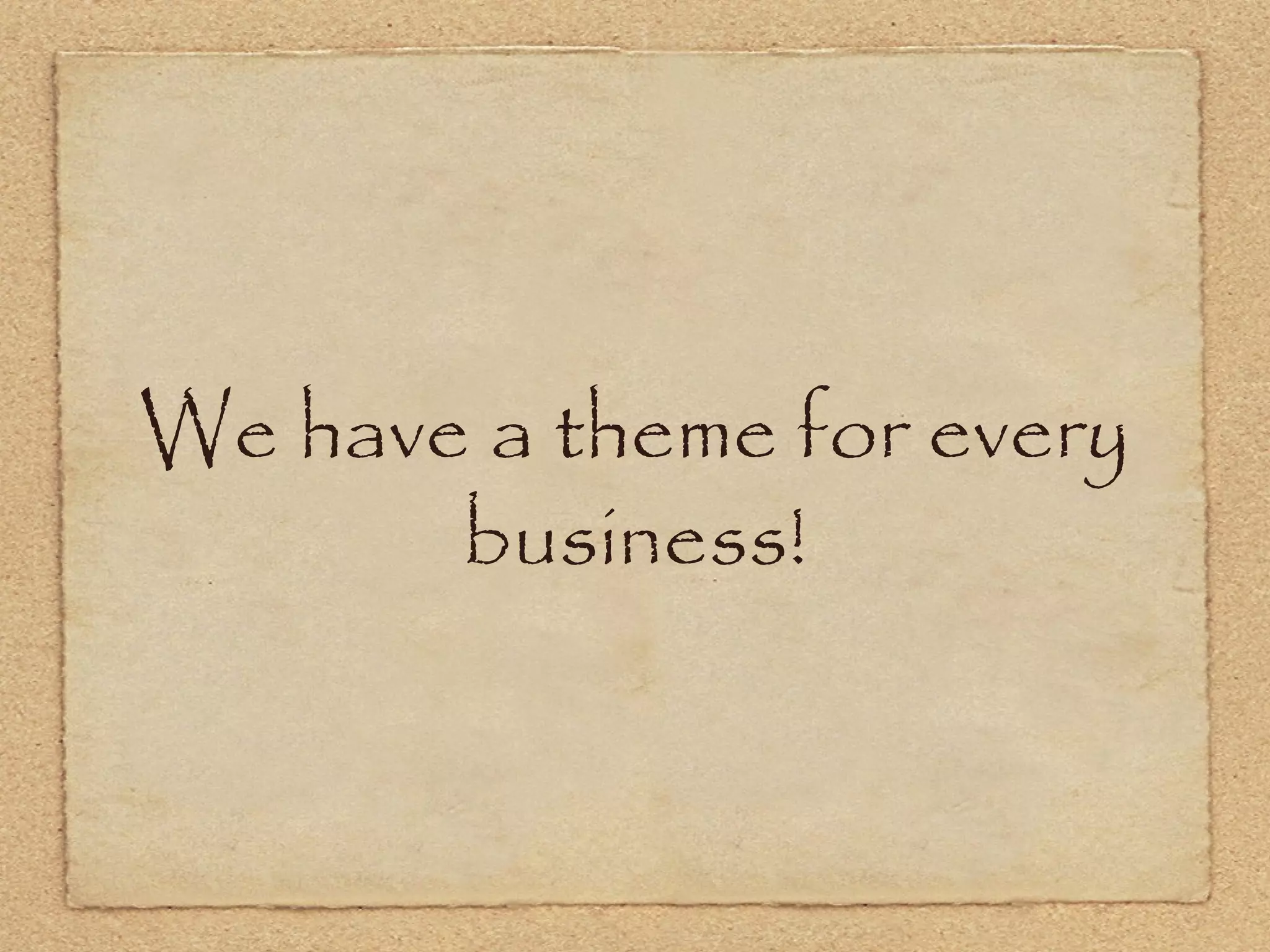 We have a theme for every
       business!
 