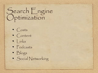 Search Engine
Optimization
  Costs
  Content
  Links
  Podcasts
  Blogs
  Social Networking
 