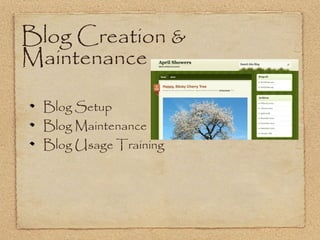 Blog Creation &
Maintenance

 Blog Setup
 Blog Maintenance
 Blog Usage Training
 