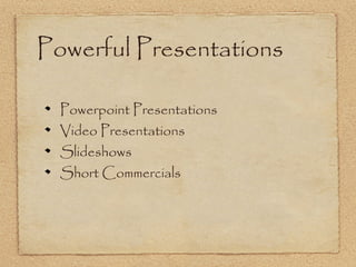 Powerful Presentations

  Powerpoint Presentations
  Video Presentations
  Slideshows
  Short Commercials
 
