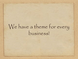 We have a theme for every
       business!
 