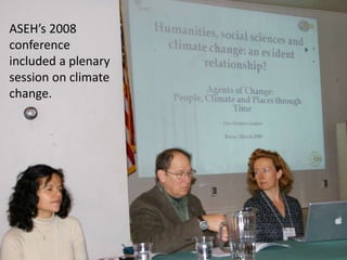 ASEH’s 2008 conference included a plenary session on climate change.