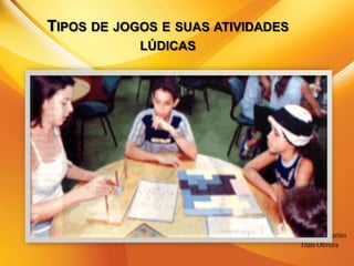 Tipos de jogos e suas atividades lúdicas