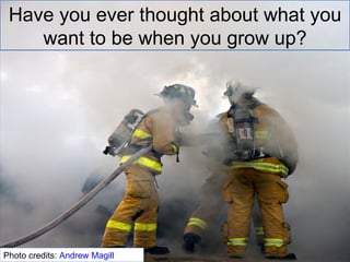Have you ever thought about what you want to be when you grow up? Photo credits:  Andrew Magill 
