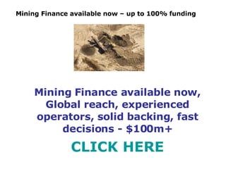 Mining Finance available now – up to 100% funding Mining Finance available now, Global reach, experienced operators, solid backing, fast decisions - $100m+ CLICK HERE 