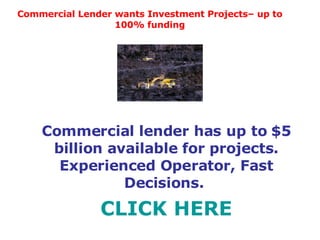 Commercial Lender wants Investment Projects– up to 100% funding Commercial lender has up to $5 billion available for projects. Experienced Operator, Fast Decisions.  CLICK HERE 