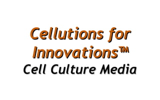 Cellutions forCellutions for
Innovations™Innovations™
Cell Culture MediaCell Culture Media
 
