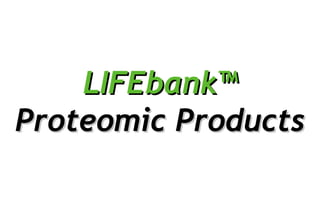 LIFEbank™LIFEbank™
Proteomic ProductsProteomic Products
 