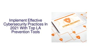 Implement Eﬀective
Cybersecurity Practices In
2021 With Top LA
Prevention Tools
 