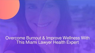 Overcome Burnout & Improve Wellness With
This Miami Lawyer Health Expert
 