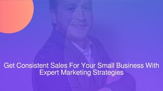Get Consistent Sales For Your Small Business With
Expert Marketing Strategies
 