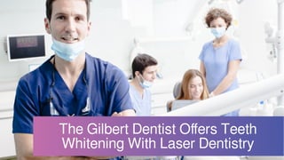The Gilbert Dentist Oﬀers Teeth
Whitening With Laser Dentistry
 