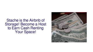 Stache is the Airbnb of
Storage! Become a Host
to Earn Cash Renting
Your Space!
 
