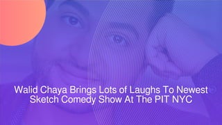 Walid Chaya Brings Lots of Laughs To Newest
Sketch Comedy Show At The PIT NYC
 