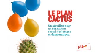 Le plan 
cactus 
Un aiguillon pour 
un renouveau 
social, écologique 
et démocratique. 
 