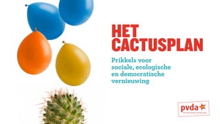 het 
cactusplan 
Prikkels voor 
sociale, ecologische 
en democratische 
vernieuwing 
 