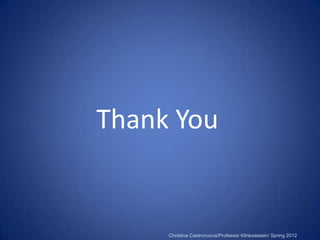 Thank You


     Christina Castronuova/Professor Klinkowstein/ Spring 2012
 