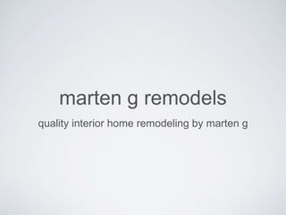 marten g remodels
quality interior home remodeling by marten g
 