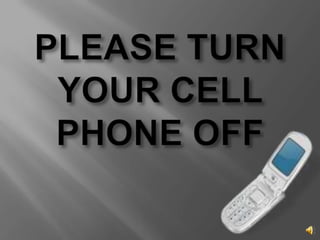 PLEASE TURN YOUR CELL PHONE OFF