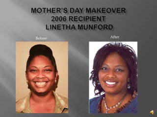 Mother’s Day Makeover2006 RecipientLinetha MunfordAfterBefore