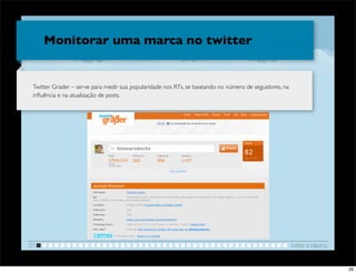 Monitorar uma marca no twitter


 Twitter Grader – serve para medir sua popularidade nos RTs, se baseando no número de seguidores, na
 inﬂuência e na atualização de posts.




                                                                                            !
01                                                                                                     twitter e blaving


                                                                                                                           29
 