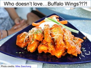 Who doesn’t love…Buffalo Wings?!?! Photo credits:  Mike Saechang 