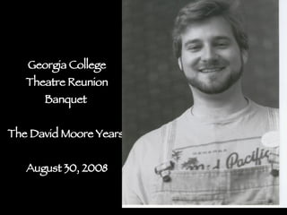Georgia College Theatre Reunion Banquet  The David Moore Years  August 30, 2008 