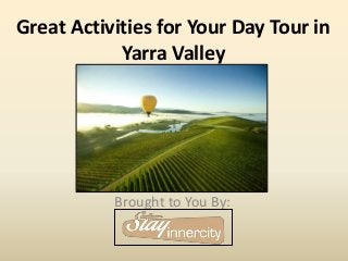 Great Activities for Your Day Tour in
Yarra Valley
Brought to You By:
 