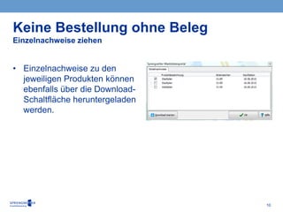10
• Einzelnachweise zu den
jeweiligen Produkten können
ebenfalls über die Download-
Schaltfläche heruntergeladen
werden.
Keine Bestellung ohne Beleg
Einzelnachweise ziehen
 