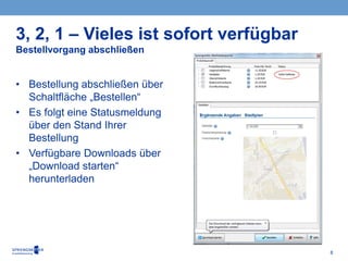 8
• Bestellung abschließen über
Schaltfläche „Bestellen“
• Es folgt eine Statusmeldung
über den Stand Ihrer
Bestellung
• Verfügbare Downloads über
„Download starten“
herunterladen
3, 2, 1 – Vieles ist sofort verfügbar
Bestellvorgang abschließen
 