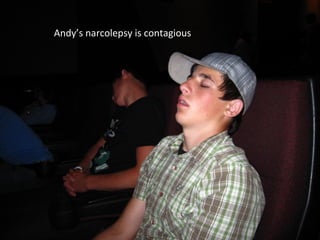 Andy’s narcolepsy is contagious 