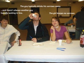 The guy typically drinks his sorrows away. The girl knows no sorrows … and there’s always another guy  happily waiting in ...