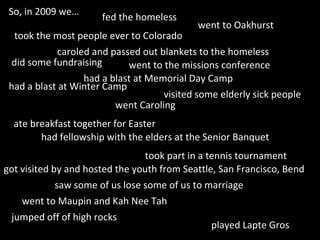 So, in 2009 we… took the most people ever to Colorado fed the homeless caroled and passed out blankets to the homeless wen...