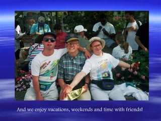 And we enjoy vacations, weekends and time with friends!
 