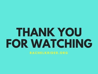 THANK YOU
FOR WATCHING
R A C H E L K R I D E R . O R G
 