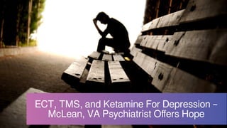 ECT, TMS, and Ketamine For Depression –
McLean, VA Psychiatrist Offers Hope
 