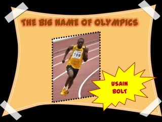 THE BIG NAME OF OLYMPICS




                  USAIN
                  BOLT
 