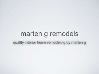 marten g remodels
quality interior home remodeling by marten g
 